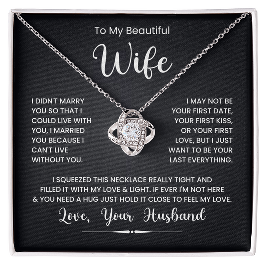 Love Knot Necklace for Wife - To My Beautiful Wife, I Just Want To Be Your Last Everything with heartfelt message in gift box.